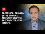 Professor: Reunião entre Trump e Zelensky não tem precedentes; Veja íntegra | CNN 360°