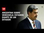 Argentina sobre Venezuela: Estamos diante de um ditador | CNN 360º