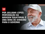 Análise: Perfuração da Margem Equatorial é uma mina de dinheiro para o governo | CNN ARENA