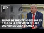 Vídeo de lixo jogado da Casa Branca é falso, diz Trump, citando inteligência artificial