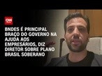 Brasil Soberano: BNDES é principal braço do governo na ajuda aos empresários, diz diretor | CNN 360º