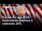 Trump diz que EUA controlarão Hormuz e cobrarão taxa de 20%; Irã reage com ameaças