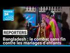 Bangladesh : le combat sans fin contre les mariages d’enfants • FRANCE 24