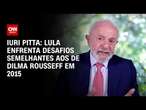 Iuri Pitta: Lula enfrenta desafios semelhantes aos de Dilma Rousseff em 2015 | CNN ARENA