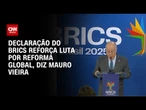 Mauro Vieira: Brics adotou uma declaração de líderes forte | BASTIDORES CNN