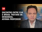Vitelio Brustolin à CNN: Encontro entre EUA e Brasil tratará de demandas | BASTIDORES CNN