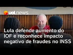 Lula reconhece impacto negativo da fraude no INSS; 'Comunicação com a população foi mal feita'