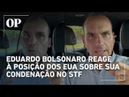 Eduardo Bolsonaro reage à posição dos EUA sobre sua condenação no STF: "Mais uma bordoada no Moraes"