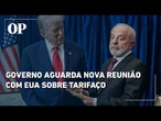 Governo brasileiro espera última reunião com EUA antes de decisão sobre tarifaço
