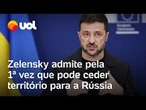 Zelensky admite que pode ceder território para a Rússia pela primeira vez; veja vídeo