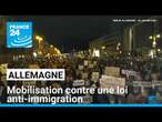 Allemagne : mobilisation contre une loi anti-immigration • FRANCE 24