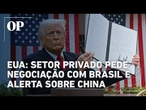 Setor privado dos EUA pede revisão do tarifaço sobre produtos brasileiros e alerta sobre China