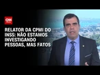 “Não estamos investigando pessoas, mas fatos”, diz relator da CPMI do INSS | BASTIDORES CNN