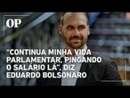 Eduardo Bolsonaro se blinda na Câmara: “Continua minha vida parlamentar, pingando o salário lá”