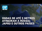 Terremoto na Rússia provoca tsunami: Quais os impactos e que países foram afetados | OP News