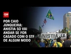 Análise: Anistia só vai andar se for casado com o STF de algum modo | CNN ARENA