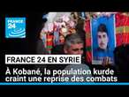 Syrie : à Kobané, la population kurde craint une reprise des combats • FRANCE 24