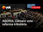 AGORA: Câmara vota ao vivo PEC da reforma tributária e MP de tributação de incentivos fiscais