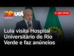 Lula visita Hospital Universitário de Rio Verde e faz anúncios de investimentos na saúde; assista