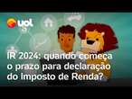 IR 2024: quando começa o prazo para declaração do Imposto de Renda?