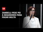 Horas após ir às redes pedir Pix, Zambelli diz ter arrecadado R$ 166 mil | CNN NOVO DIA