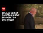 Lula ao G7: Paz na Ucrânia deve ser debatida com Rússia | BASTIDORES CNN