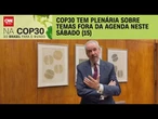 COP30 em Belém: Plenária sobre temas fora da agenda acontece neste sábado (15) | AGORA CNN