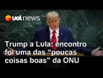Trump diz a Lula que encontro entre eles foi uma das 'poucas coisas boas' da ONU
