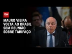 Tarifas: Mauro Vieira retorna ao Brasil sem acordo | CNN 360º