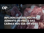 Influenciadora publica vídeo nas redes sociais mostrando aumento do preço das carnes nos EUA