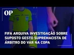 FIFA arquiva investigação sobre suposto gesto supremacista de árbitro do VAR na Copa