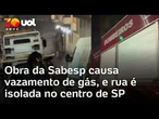 Obra da Sabesp causa vazamento de gás, e rua é isolada no centro de SP