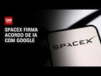 Entenda novo acordo de IA firmado entre SpaceX e Google | AGORA CNN
