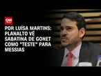 Planalto vê sabatina de Gonet como "teste" para Messias | BASTIDORES CNN