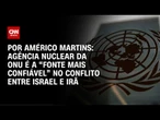 Análise: Agência nuclear da ONU é a “fonte mais confiável” no conflito entre Israel e Irã | NOVO DIA