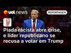 Eleição nos EUA: Piada racista abre crise, e líder republicano se recusa a votar em Trump | Jamil