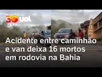 Acidente na BR-116: 16 pessoas morrem após colisão entre caminhão e van na Bahia