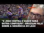 "Esse jogo contra o Vasco será outra confusão", diz Graziani sobre a sequência do Fortaleza