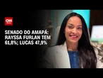 Pesquisa: Rayssa Furlan e Lucas Barreto são favoritos ao Senado no Amapá | BASTIDORES CNN