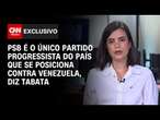 PSB é o único partido progressista do país que se posiciona contra Venezuela, diz Tabata| BASTIDORES