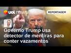 Trump usa detector de mentiras para descobrir quem estaria vazando informações do governo | Jamil