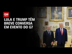 Lula e Trump se cumprimentam no G7, mas não acontece reunião | BASTIDORES CNN