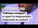 "L'Afrique renégate", un appel à la réappropriation intellectuelle du continent • FRANCE 24