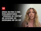 Erika Hilton à CNN sobre MP do IOF: Deputados viraram as costas ao governo | BASTIDORES CNN