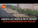 Assista ao desfile de Xi Jinping com comentários em inglês