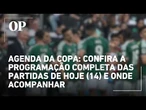Agenda da Copa: Confira a programação completa das partidas de hoje (14) e onde acompanhar