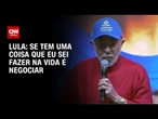 “Se tem uma coisa que eu sei fazer na vida é negociar”, diz Lula sobre tarifaço | CNN 360°