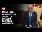 Trump: Não vamos deixar que o 7 de outubro aconteça novamente | CNN ARENA