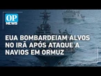 EUA bombardeiam alvos no Irã após ataque a navios em Ormuz | O POVO NEWS