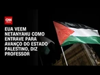 Professor: EUA veem Netanyahu como obstáculo à criação do Estado palestino | BASTIDORES CNN